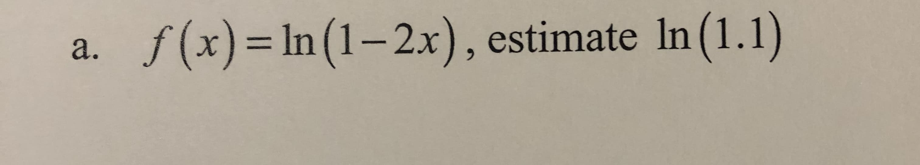 f(x) = In (1 - 2x), estimate In (1.1)
a.
