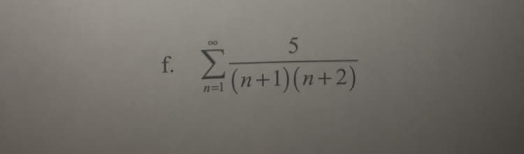 5
Σ
(n+1) (n + 2)
n=1
