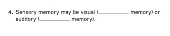 4. Sensory memory may be visual C
auditory (
memory).
memory) or