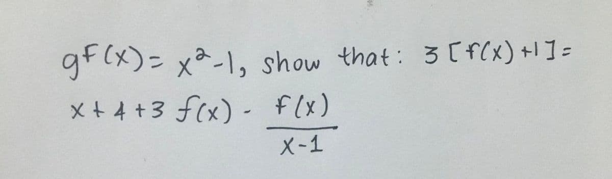 gf(x)=x²-1, show that: 3 [ f(x) +1]=
x+4+3 f(x) = f(x)
X-1