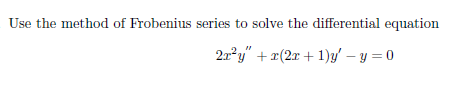Use the method of Frobenius series to solve the differential equation
21°y" + x(2x + 1)y' – y = 0
