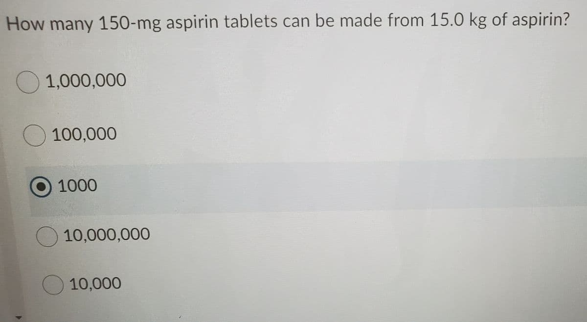 How many 150-mg aspirin tablets can be made from 15.0 kg of aspirin?
O 1,000,000
O 100,000
O 1000
10,000,000
O 10,000

