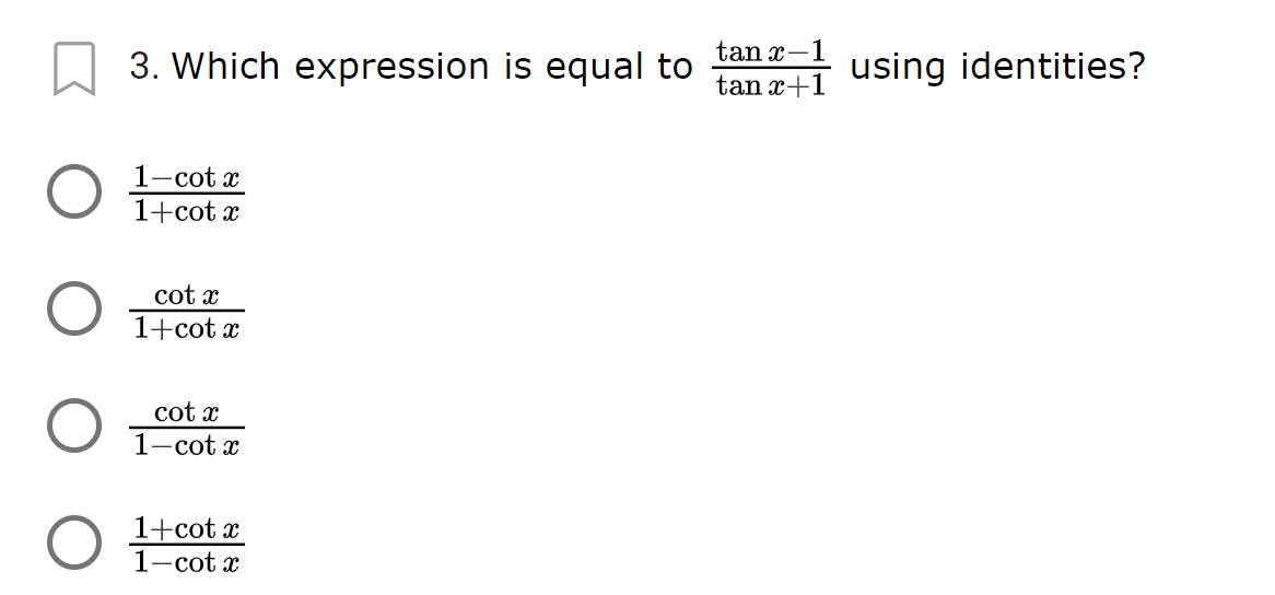 tan x-1
3. Which expression is equal to
using identities?
tan x+1
1-cot x
1+cot x
cot x
1+cot x
cot x
1-cot x
1+cot x
1-cot x
