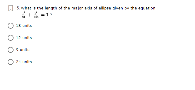 5. What is the length of the major axis of ellipse given by the equation
*+ =1?
144
18 units
12 units
9 units
24 units
