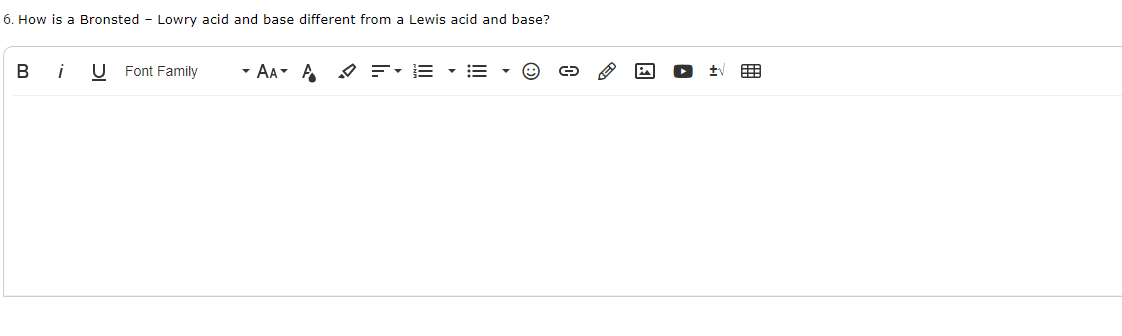 6. How is a Bronsted - Lowry acid and base different from a Lewis acid and base?
в
i
U Font Family
- AA A
囲
