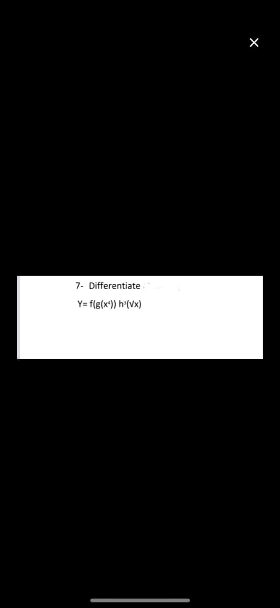 7- Differentiate
Y= f(g(x*)) h3(Vx)
X