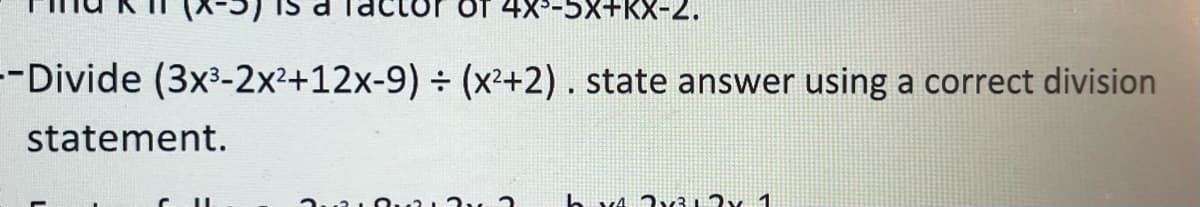 OT
5x+KX-2.
-Divide (3x3-2x²+12x-9) ÷ (x²+2). state answer using a correct division
statement.
b v4 2v312x. 1
