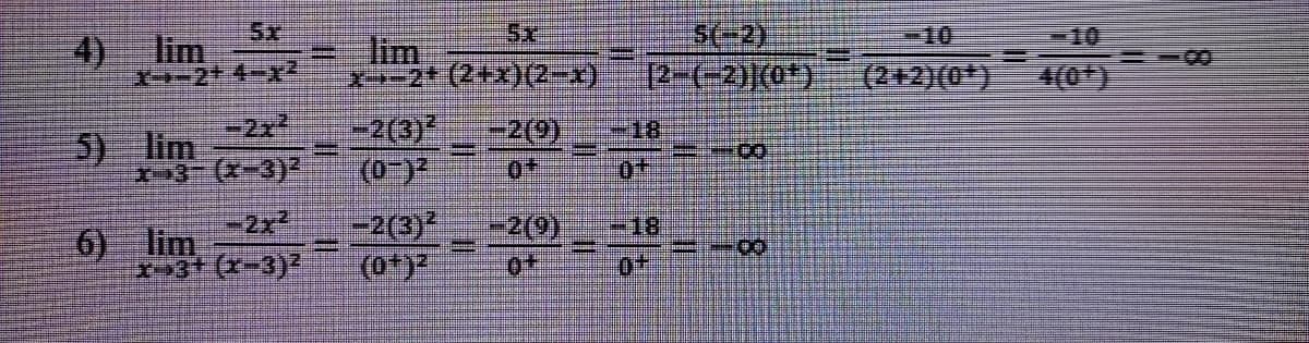 5x
lim
5x
10
10
4)
lim
K-20cc+04ーーズ
[2-(-2)}(0").
18
(2+2)(0*)
-2(3)
(0-)2
-2x2
-2(9)
5) lim
x3-(X-3)2
-2x²
-2(3)
(0+)2
-2(9)
-18
6) lim
x-3+ (x-3)2
