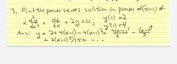 3, Find the poner sertes solution in poners of(x-1) of
y(1) =2
y') =4,
2
+2y=Uj
24 4(メー)-4(メー) ?
+ 2(メー)1T+
メ
Ansi
