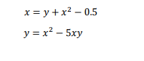 x = y + x2 – 0.5
y = x? – 5xy
