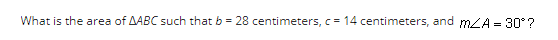 What is the area of AABC such that b = 28 centimeters, c = 14 centimeters, and mZA = 30°?