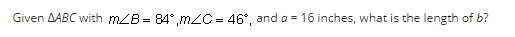 Given AABC with m/8= 84°,mZC = 46°, and a = 16 inches, what is the length of b?