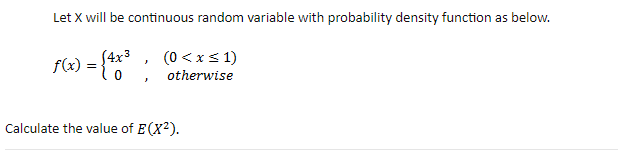 Let X will be continuous random variable with probability density function as below.
f(x) ={0, otherwise
S4x3
(0 <xs 1)
Calculate the value of E(X2).
