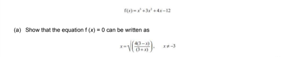 f(x) =x² +3x² +4x-12
(a) Show that the equation f (x) = 0 can be written as
x* -3
(3+x)
