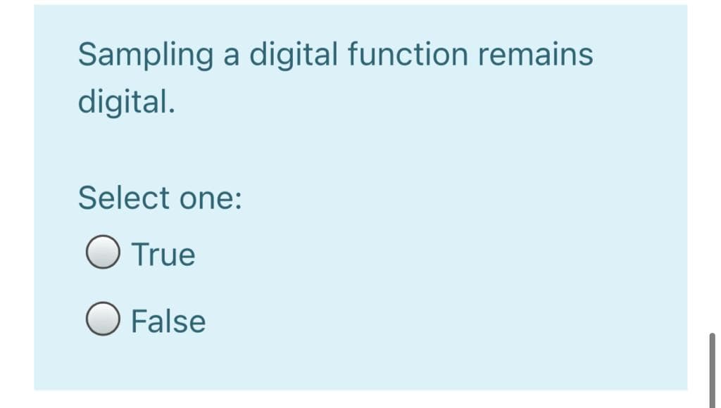 Sampling a digital function remains
digital.
Select one:
True
False
