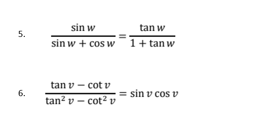 sin w
tan w
sin w + cos w 1+tanw
tan v – cot v
6.
= sin v cos v
tan? v – cot? v
5.
