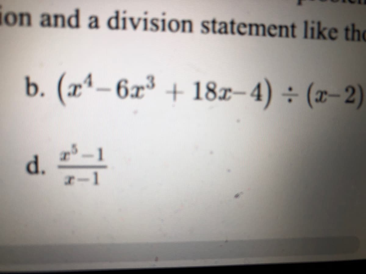 ion and a division statement like the
b. (xª– 6x³ + 18x–4) ÷ (x-2)
d.
