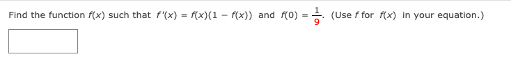 Find the function f(x) such that f'(x) = f(x)(1 – f(x)) and f(0) = . (Use f for f(x) in your equation.)
