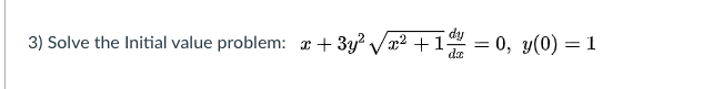 3) Solve the Initial value problem: r + 3y? Vx2 +1 = 0, y(0) = 1
da
