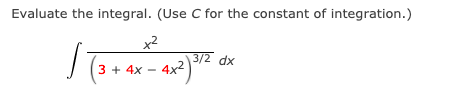 Evaluate the integral. (Use C for the constant of integration.)
x2
3/2 dx
4x2)
3 + 4x
