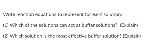 Write reaction equations to represent for each solution:
(1) Which of the solutions can act as buffer solutions? (Explain)
(2) Which solution is the most effective buffer solution? (Explain)

