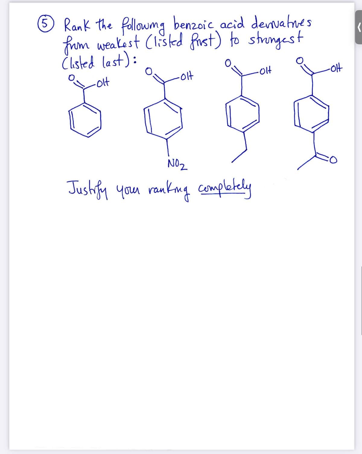 5 Rank the followmg benzoic acid denvatnes
from weakest Clisted frst) to stronges t
Člisted last):
-아
ㅇ
-olt
olt
NO2
Jushfy you
rankng completely
