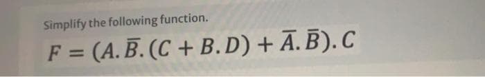 Simplify the following function.
F = (A.B. (C + B.D) + Ā.B). C
