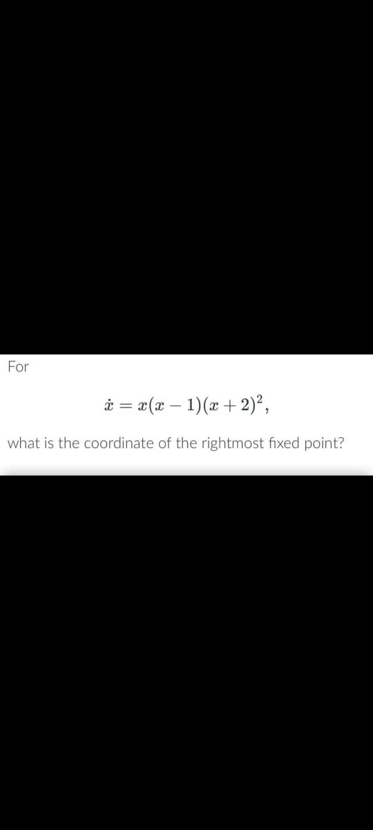 For
x = x(x - 1)(x + 2)²,
what is the coordinate of the rightmost fixed point?