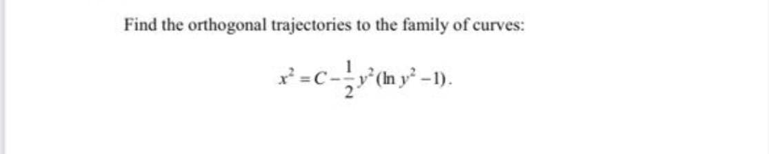 Find the orthogonal trajectories to the family of curves:
-1).
