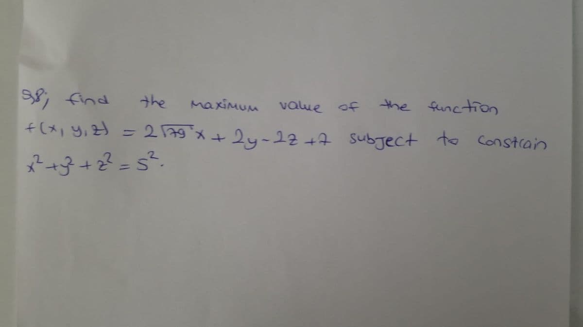 8; find
the
Maximum
value of
the function
f(x, y, ZH = 279x
メ+
2y-22+7 subject to Constrain
