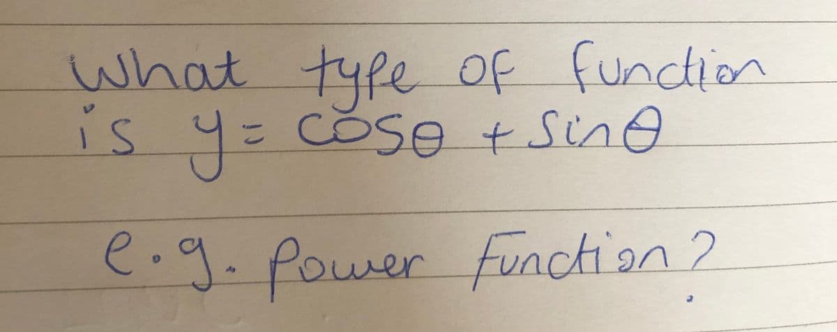 what type of fundion
is 4= COSe +Sine
e.g. Power fuaction 2
