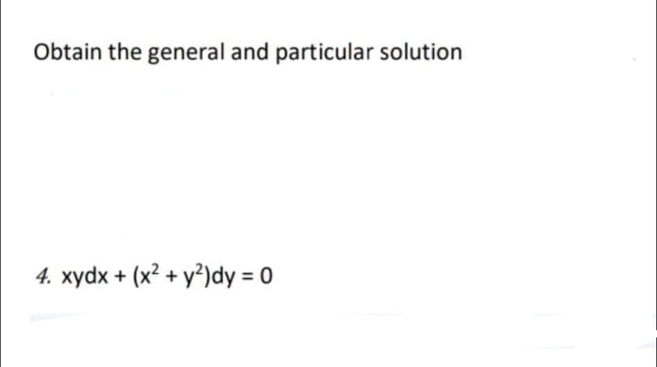 Obtain the general and particular solution
4. xydx + (x? + y²)dy = 0

