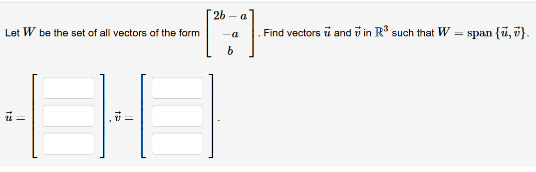 Г 26
Let W be the set of all vectors of the form
Find vectors i and v in R such that W = span {u, v}.

