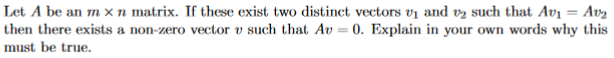 then there exists a non-zero vector v such that Av = 0. Explain in your own words why this
must be true.
