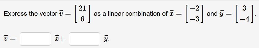 21
-2
and y
-3
3
Express the vector v
as a linear combination of a
-4
y.
