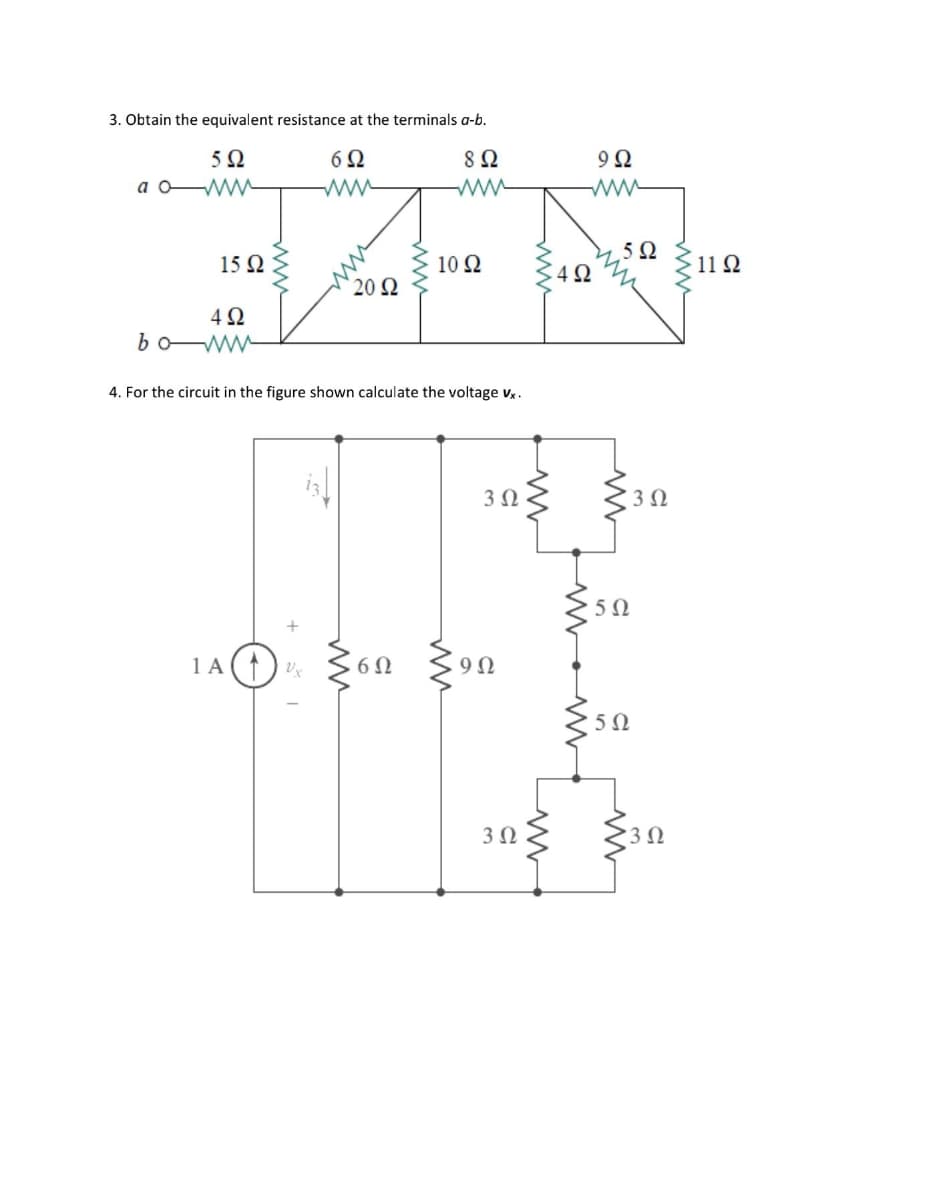 3. Obtain the equivalent resistance at the terminals a-b.
ww
342
11 Ω
15 Q
10 Ω
20 2
4 2
boww
4. For the circuit in the figure shown calculate the voltage vx.
3 0
3 0
5Ω
1 A
6Ω
9Ω
5Ω
3Ω
3 N
