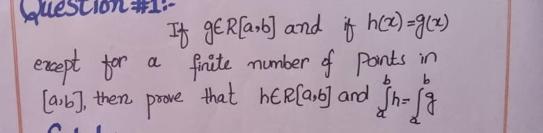 0ル#1:-
If gERlarb] and if hcz)-gce)
erept for a
[ab], then prove that hER[ab] and
finite mumber of ponts in
