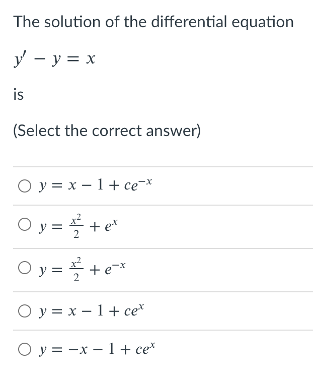 The solution of the differential equation
y' – y = x
is
(Select the correct answer)
O y = x – 1+ ce¬x
-
O y = + e*
2
+ e=x
O y = x – 1+ ce*
O y = -x – 1 + ce*
