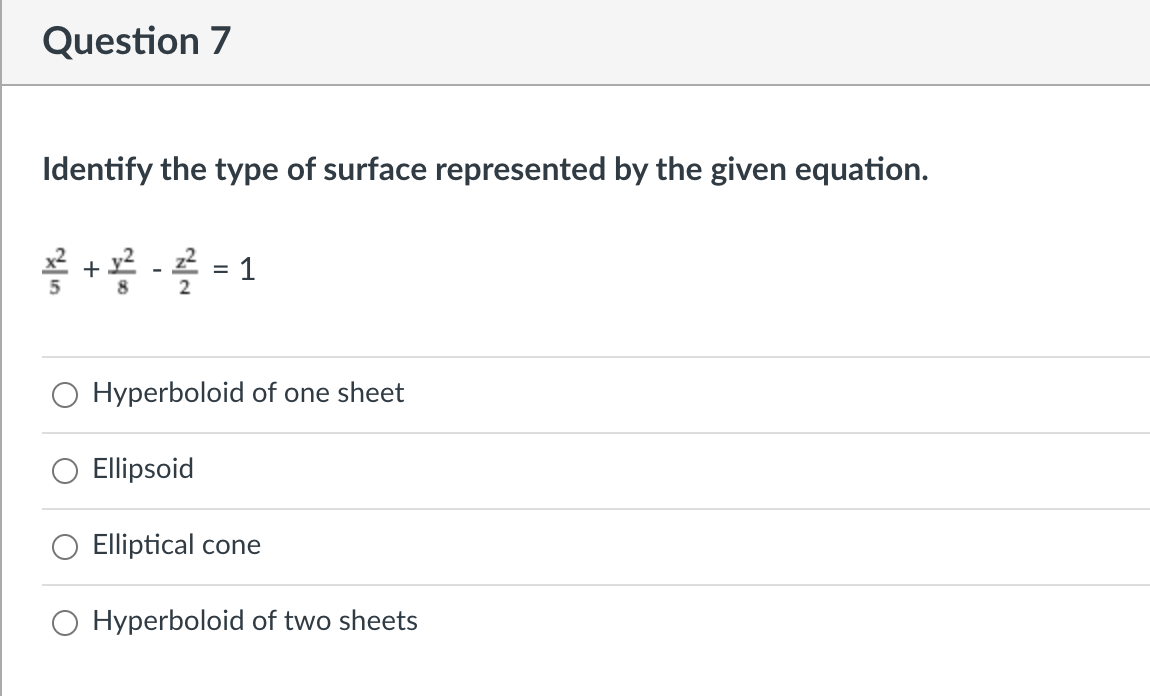Question 7
Identify the type of surface represented by the given equation.
+* - 2 = 1
Hyperboloid of one sheet
Ellipsoid
Elliptical cone
Hyperboloid of two sheets
