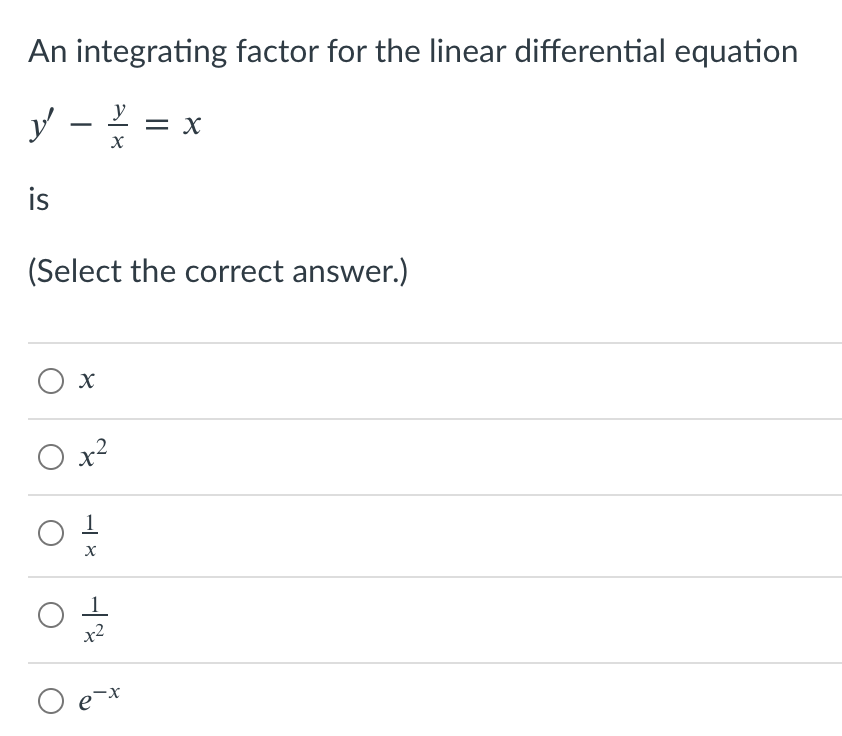 An integrating factor for the linear differential equation
y - 2 = x
is
(Select the correct answer.)
Ох
x2
x2
O e-x
