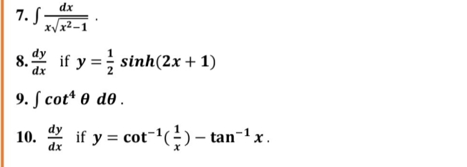 dx
7. S-
x/x²-1
8.
dy
if y = sinh(2x + 1)
dx
9. S cot* 0 do .
10. * if y = cot-() - tan-1x.

