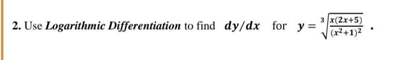 3 x(2x+5)
(x2+1)²
2. Use Logarithmic Differentiation to find dy/dx for y =
