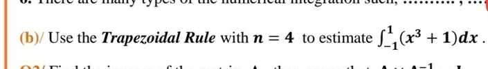 (b)/ Use the Trapezoidal Rule with n = 4 to estimate S, (x³ + 1)dx .
