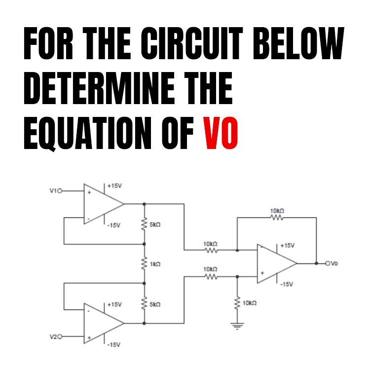 FOR THE CIRCUIT BELOW
DETERMINE THE
EQUATION OF VO
V10-
V20-
+15V
-15V
+15V
-15V
www
www
5KQ
5
1k2
5KQ
10 ΚΩ
ww
10ΚΩ
www
10k2
10ΚΩ
ww
+15V
-15V
-Ovo