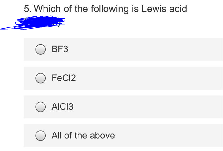 5. Which of the following is Lewis acid
BF3
O FeC12
AICI3
All of the above
