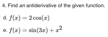 4. Find an antiderivative of the given function.
d. f(x) = 2 cos(x)
e. f(x) = sin(3x) + x²