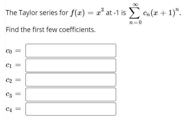 The Taylor series for f(x) = x° at -1 is) Cn (x + 1)".
n=0
Find the first few coefficients.
CO
C2
C3
C4
||
||
||
