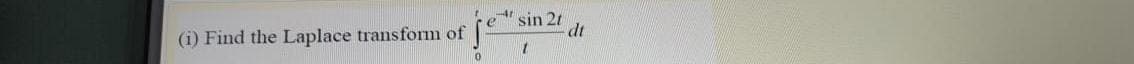e sin 2t
dt
(i) Find the Laplace transform of
