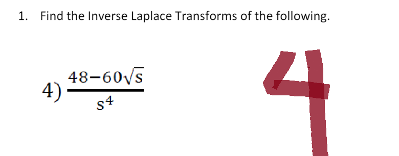 1. Find the Inverse Laplace Transforms of the following.
4)
48-60√/s
s4