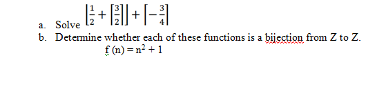 a. Solve
b. Determine whether each of these functions is a bijection from Z to Z.
f (n) = n² + 1
